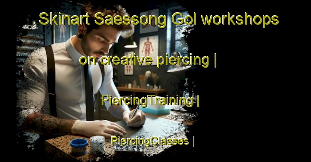 Skinart Saessong Gol workshops on creative piercing | PiercingTraining | PiercingClasses | SkinartTraining-Republic of Korea